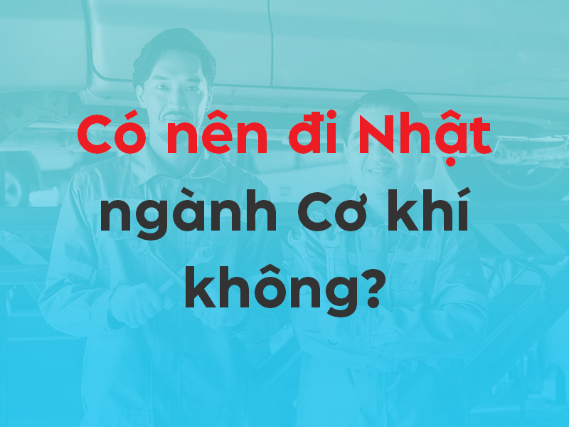Có nên đi Nhật ngành Cơ khí không?