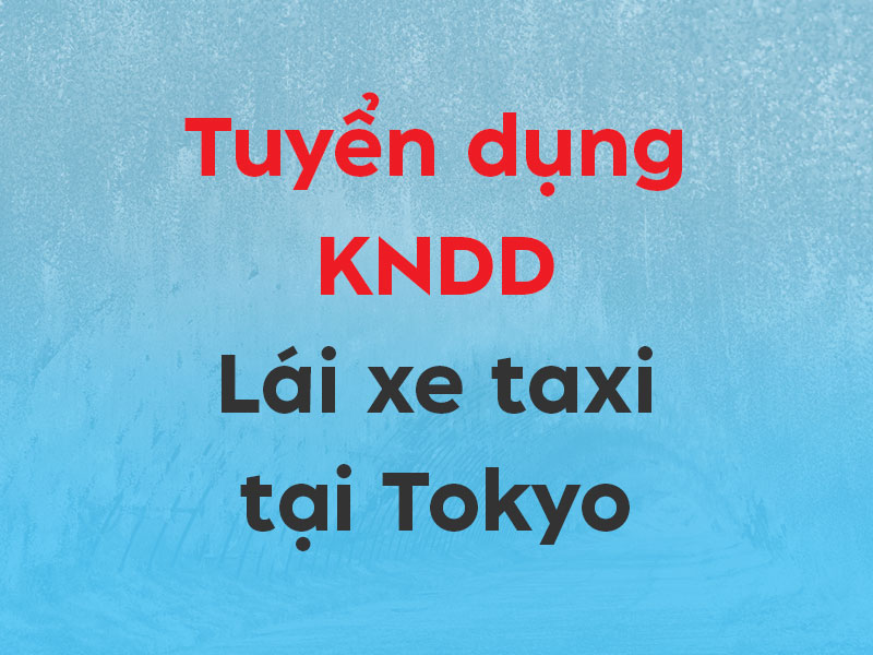 [KNDD] Tuyển 3 Nam Lái Xe Taxi Làm Việc Tại Tokyo - Nhật Bản
